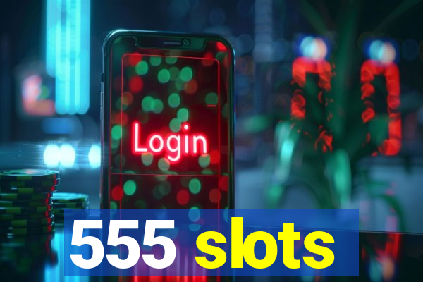 555 slots